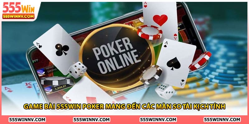 Game bài 555Win Poker mang đến các màn so tài kịch tính