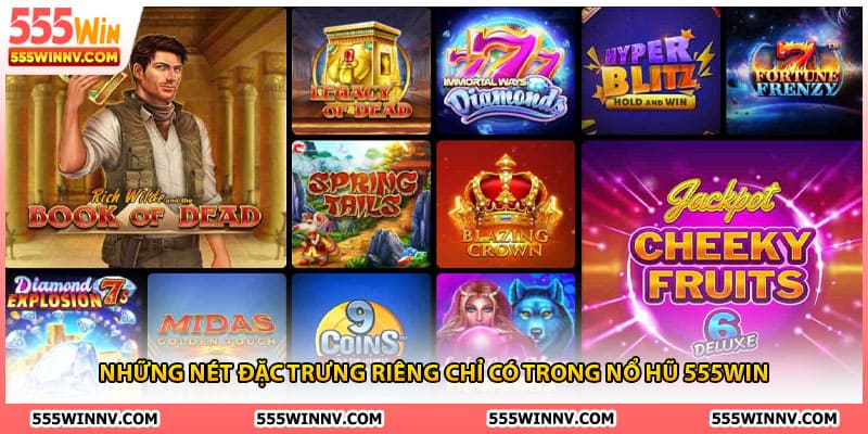 Những nét đặc trưng riêng chỉ có trong nổ hũ 555Win